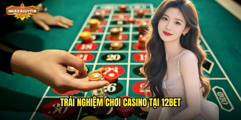 Trải nghiệm chơi casino tại 12BET
