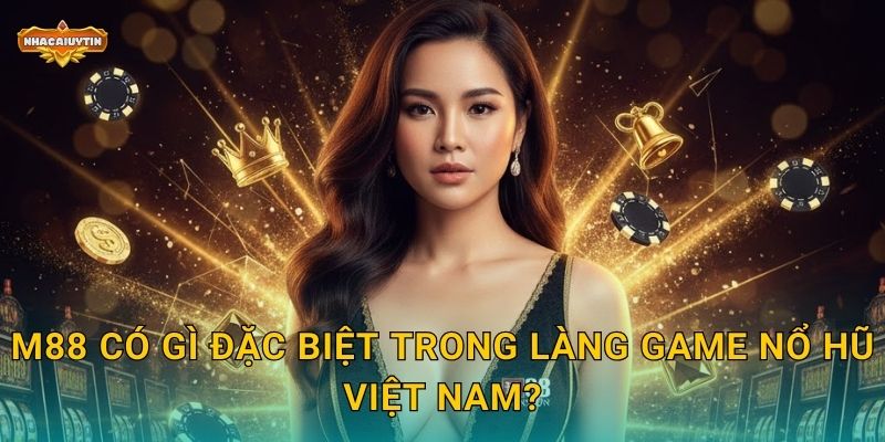 M88 có gì đặc biệt trong làng game nổ hũ Việt Nam?