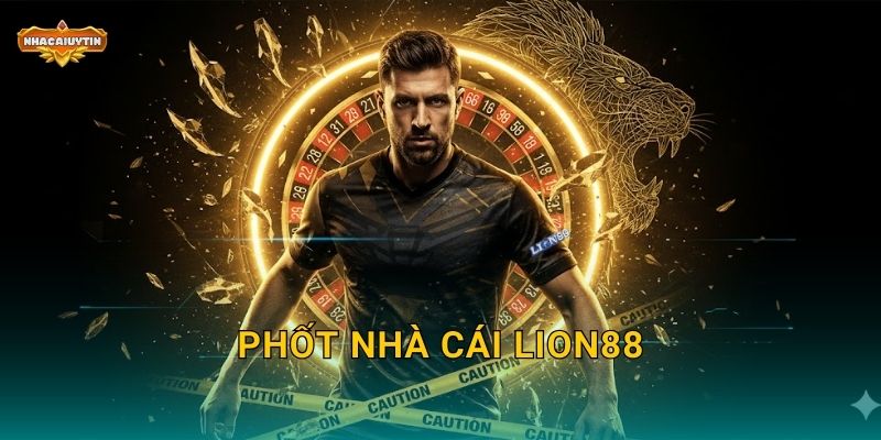 Phốt Nhà Cái LION88 – Nhacaiuytin Cảnh Báo Người Chơi Cần Thận Trọng