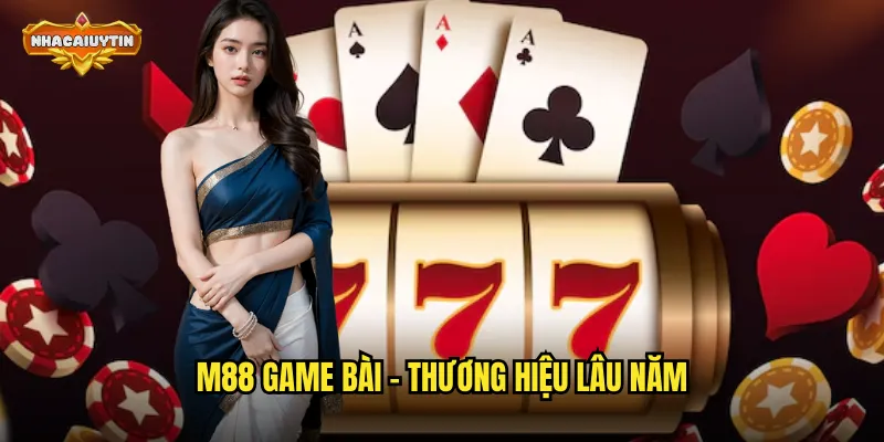 M88 game bài - thương hiệu lâu năm