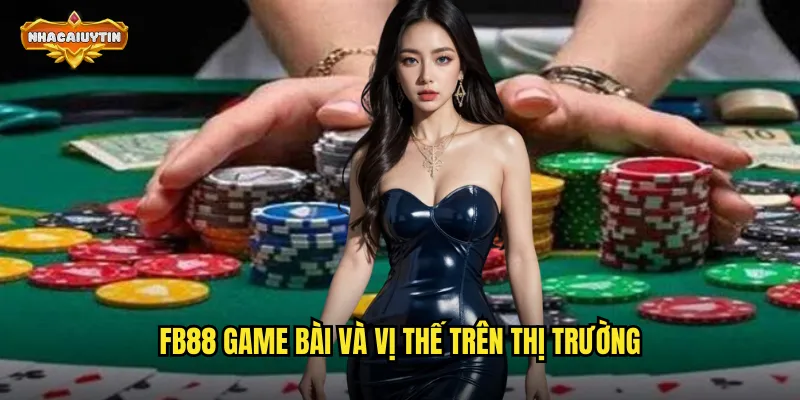 FB88 game bài và vị thế trên thị trường