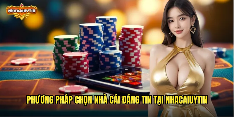 Phương pháp chọn nhà cái đáng tin tại nhacaiuytin