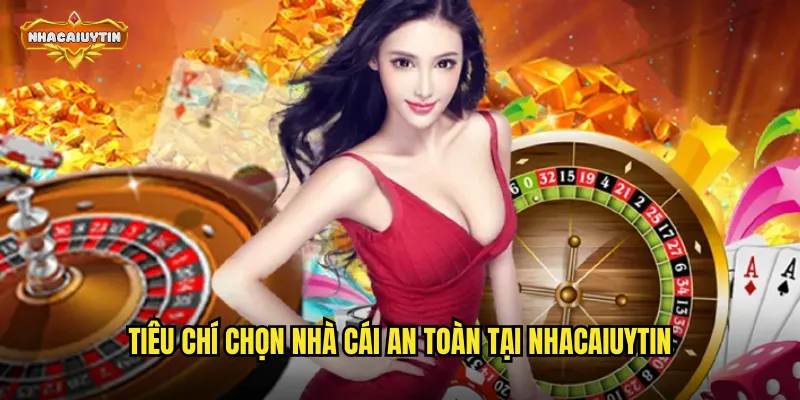 Tiêu chí chọn nhà cái an toàn tại nhacaiuytin