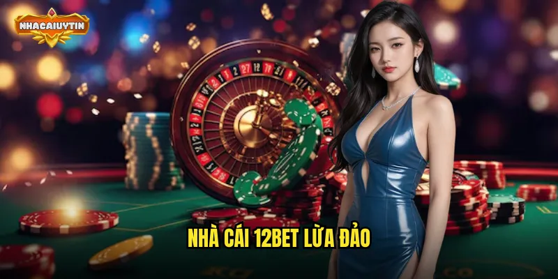 Nhà cái 12BET lừa đảo