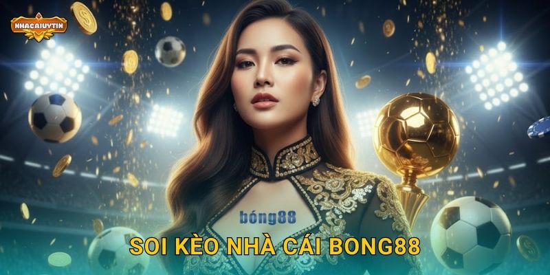 Soi kèo nhà cái Bong88 – Nhacaiuytin đánh giá và dự báo