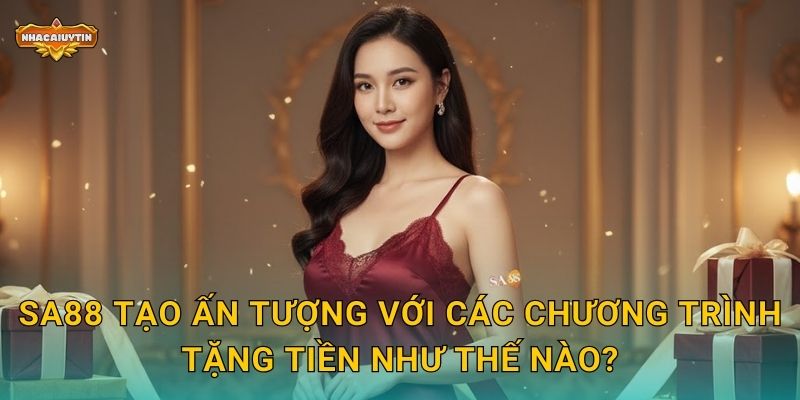 SA88 tạo ấn tượng với các chương trình tặng tiền như thế nào?