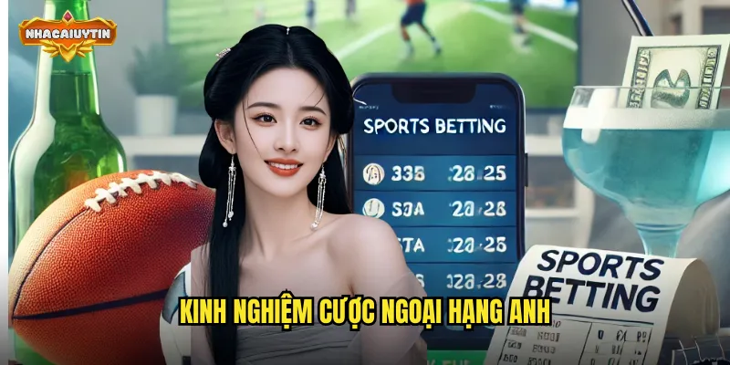 Kinh Nghiệm Cược Ngoại Hạng Anh