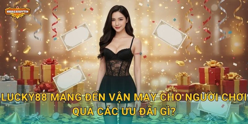 LUCKY88 mang đến vận may cho người chơi qua các ưu đãi gì?